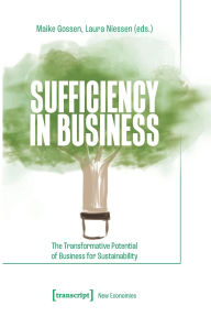 Title: Sufficiency in Business: The Transformative Potential of Business for Sustainability, Author: Maike Gossen