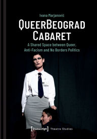 Title: QueerBeograd Cabaret: A Shared Space between Queer, Anti-Facism and No Borders Politics, Author: Ivana Marjanovic