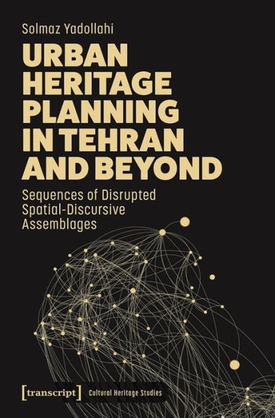 Urban Heritage Planning in Tehran and Beyond: Sequences of Disrupted Spatial-Discursive Assemblages