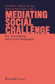 Download books audio Mediating Social Challenges: Art, Storytelling, and Critical Pedagogies (English literature) CHM by Eva Bauer, Nicole Haring, Roberta Maierhofer 9783837672770