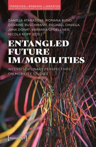 Title: Entangled Future Im/mobilities: Interdisciplinary Perspectives on Mobility Studies, Author: Daniela Atanasova