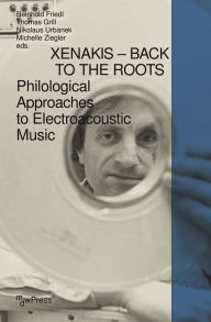 Title: Xenakis - Back to the Roots: Philological Approaches to Electroacoustic Music, Author: Reinhold Friedl