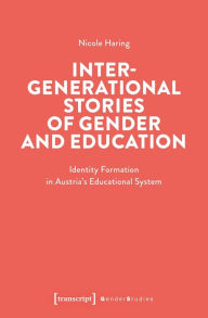 Ebook for kindle download Intergenerational Stories of Gender and Education: Identity Formation in Austria's Educational System by Nicole Haring