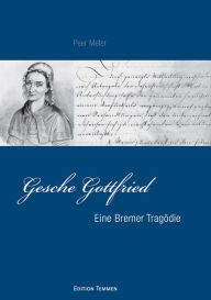 Title: Gesche Gottfried: Eine Bremer Tragödie, Author: Peer Meter