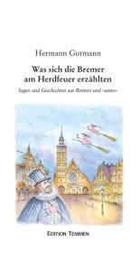 Title: Was sich die Bremer am Herdfeuer erzählten: Sagen und Geschichten aus Brmen und 