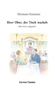 Title: Herr Ober, der Tisch wackelt: Beim Essen aufgegabelt, Author: Hermann Gutmann