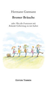 Title: Bremer Bräuche: oder: Was die Franzosen mit Rolands Geburtstag zu tun haben, Author: Hermann Gutmann