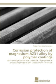 Title: Corrosion protection of magnesium AZ31 alloy by polymer coatings, Author: Ferreira da Conceição Thiago
