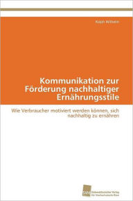 Title: Kommunikation zur Förderung nachhaltiger Ernährungsstile, Author: Wilhelm Ralph