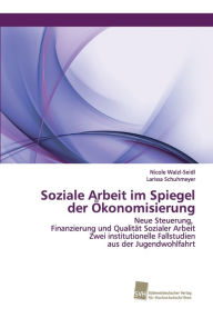 Title: Soziale Arbeit im Spiegel der Ökonomisierung, Author: Nicole Walzl-Seidl