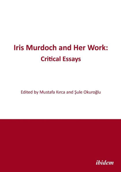 Iris Murdoch and Her Work: Critical Essays