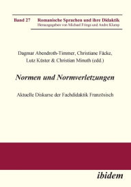 Title: Normen und Normverletzungen. Aktuelle Diskurse der Fachdidaktik Französisch., Author: Dagmar Abendroth-Timmer