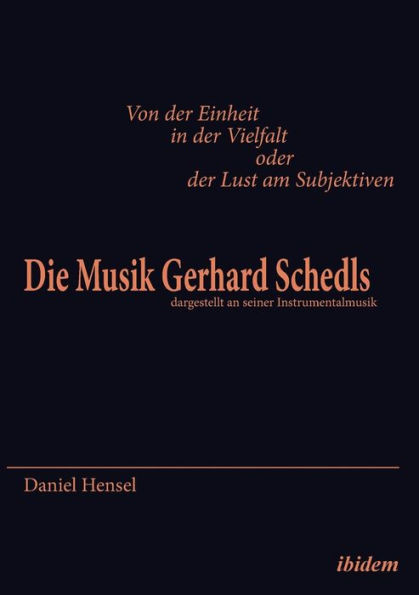 Von der Einheit in der Vielfalt oder der Lust am Subjektiven: Die Musik Gerhard Schedls. dargestellt an seiner Instrumentalmusik
