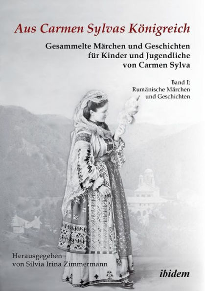 Aus Carmen Sylvas Königreich. Gesammelte Märchen und Geschichten für Kinder und Jugendliche. Band I: Rumänische Märchen und Geschichten. Studienausgabe