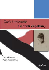Title: Zycie i twórczosc. Gabrieli Zapolskiej., Author: Adam Jarosz