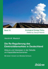 Title: Die Re-Regulierung des Elektrizitätsmarktes in Deutschland. Akteure und Interessen in der Debatte um Kapazitätsmechanismen, Author: Henrik-W. Maatsch