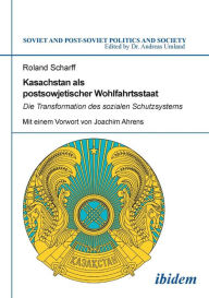 Title: Kasachstan als postsowjetischer Wohlfahrtsstaat. Die Transformation des sozialen Schutzsystems, Author: Roland Scharff