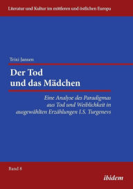 Title: Der Tod und das Mädchen. Eine Analyse des Paradigmas aus Tod und Weiblichkeit in ausgewählten Erzählungen I.S. Turgenevs, Author: Trixi Jansen