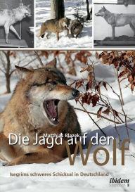 Title: Die Jagd auf den Wolf. Isegrims schweres Schicksal in Deutschland. Beiträge zur Jagdgeschichte des 18. und 19. Jahrhunderts, Author: Matthias Blazek