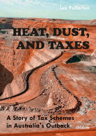 Title: Heat, Dust, and Taxes: A Story of Tax Schemes in Australia's Outback, Author: Lex Fullarton