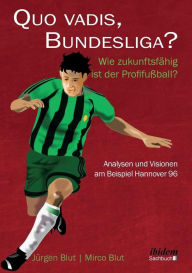 Title: Quo vadis, Bundesliga?. Wie zukunftsfähig ist der Profifußball? - Analysen und Visionen am Beispiel Hannover 96, Author: Jürgen Blut