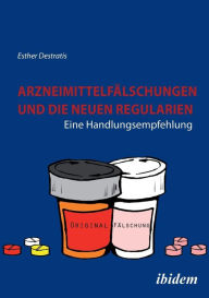 Title: Arzneimittelfälschungen und die neuen Regularien. Eine Handlungsempfehlung, Author: Esther Destratis