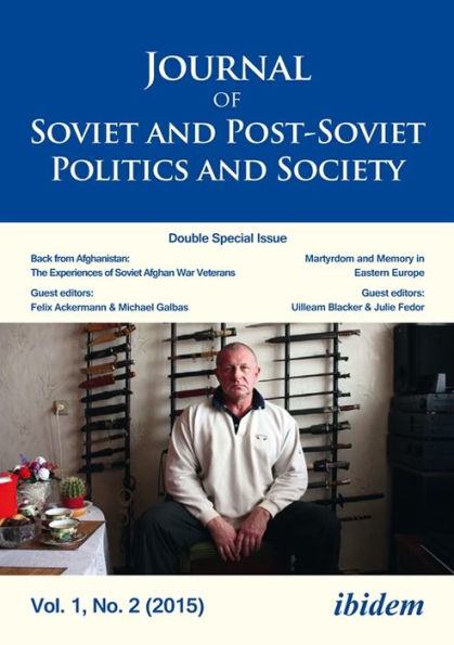 Journal of Soviet and Post-Soviet Politics and Society: Double Special Issue: Back from Afghanistan: The Experiences of Soviet Afghan War Veterans, Vol. 1, No. 2 (2015)