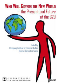 Title: Who Will Govern the New World--The Present and Future of the G20, Author: Chongyang Institute for Financial Studies Renmin U China