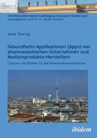Title: Gesundheits-Applikationen (Apps) von pharmazeutischen Unternehmen und Medizinprodukte-Herstellern . Chancen und Risiken für die Patientenkommunikation, Author: Anne Thoring