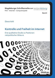 Title: Kontrolle und Freiheit im Internet. Eine qualitative Studie zu Positionen netzpolitischer Akteure, Author: Elena Vohl