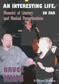 Title: An Interesting Life, So Far: Memoirs of Literary and Musical Peregrinations, Author: Bruce King