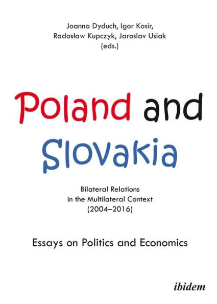 Poland and Slovakia: Bilateral Relations a Multilateral Context (2004-2016): Essays on Politics Economics