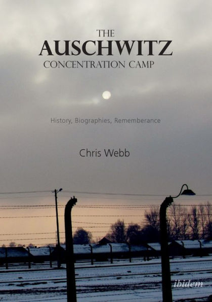 The Auschwitz Concentration Camp: History, Biographies, Remembrance