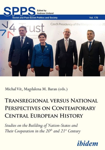 Transregional versus National Perspectives on Contemporary Central European History: Studies on the Building of Nation-States and Their Cooperation in the 20th and 21st Century