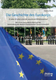 Title: Die Geschichte des Eurokorps. 25 Jahre im Leben eines der populärsten Militärbündnisse, Author: Matthias Blazek