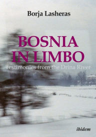 Title: Bosnia in Limbo: Testimonies from the Drina River, Author: Borja Lasheras