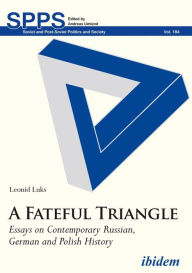 Title: A Fateful Triangle: Essays on Contemporary Russian, German, and Polish History, Author: Leonid Luks
