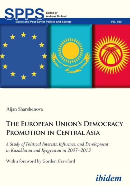 The European Union's Democracy Promotion Central Asia: A Study of Political Interests, Influence, and Development Kazakhstan Kyrgyzstan 2007-2013