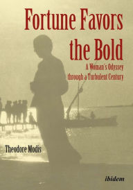 Title: Fortune Favors the Bold: A Woman's Odyssey through a Turbulent Century, Author: Theodore Modis