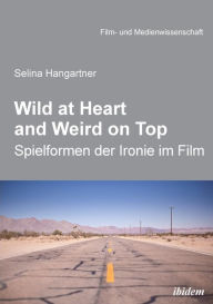 Title: Wild at heart and weird on top. Spielformen der Ironie im Film, Author: Selina Hangartner