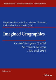 Title: Imagined Geographies: Central European Spatial Narratives between 1984 and 2014, Author: Aleksandra Konarzewska