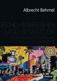 Title: Geschichten verstehen und bewerten. Eine kleine Einführung in die Erzählkunst, Author: Albrecht Behmel