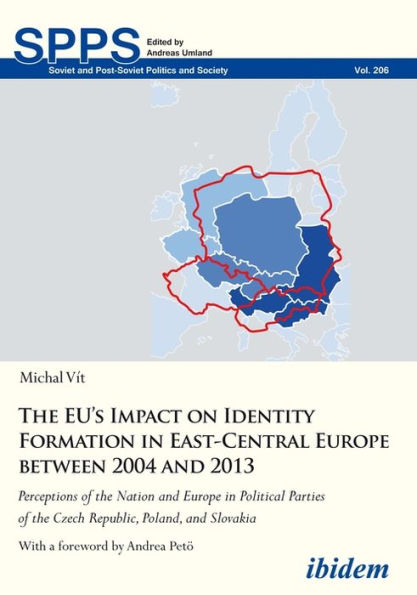 The EU's Impact on Identity Formation in East-Central Europe between 2004 and 2013: Perceptions of the Nation and Europe in Political Parties of the Czech Republic, Poland, and Slovakia