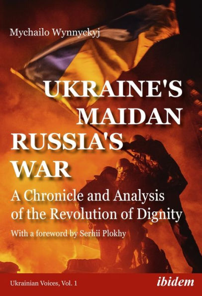 Ukraine's Maidan, Russia's War: A Chronicle and Analysis of the Revolution Dignity