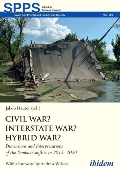 Civil War? Interstate Hybrid War?: Dimensions and Interpretations of the Donbas Conflict 2014-2020