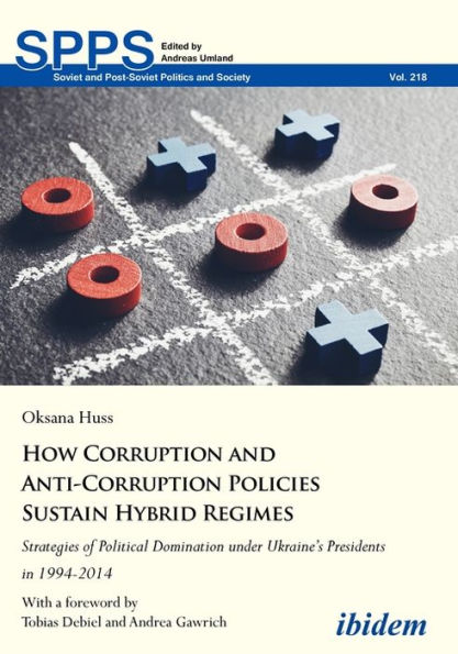 How Corruption and Anti-Corruption Policies Sustain Hybrid Regimes: Strategies of Political Domination Under Ukraine's Presidents 1994-2014