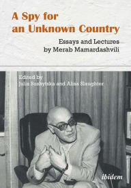 Title: A Spy for an Unknown Country: Essays and Lectures by Merab Mamardashvili, Author: Merab Mamardashvili