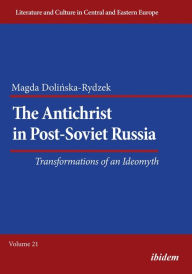 Title: The Antichrist in Post-Soviet Russia: Transformations of an Ideomyth, Author: Magda Dolinska-Rydzek