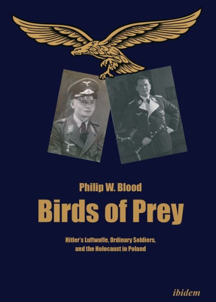 Birds of Prey: Hitler's Luftwaffe, Ordinary Soldiers, and the Holocaust Poland