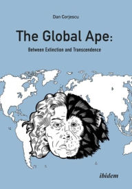 Title: The Global Ape: Between Extinction and Transcendence, Author: Dan Corjescu